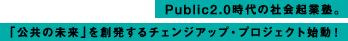 Public2.0時代の社会起業塾。「公共の未来」を創発するチェンジアップ・プロジェクト始動！